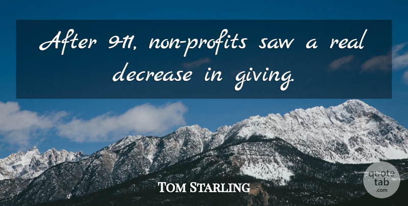 Tom Starling Quote About Decrease, Giving, Saw: After 9 11 Non Profits...