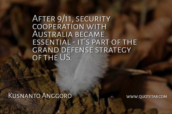 Kusnanto Anggoro Quote About Australia, Became, Cooperation, Defense, Essential: After 9 11 Security Cooperation...