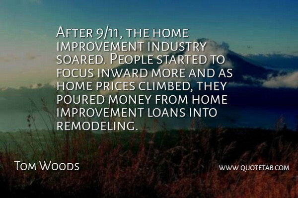 Tom Woods Quote About Focus, Home, Improvement, Industry, Inward: After 9 11 The Home...
