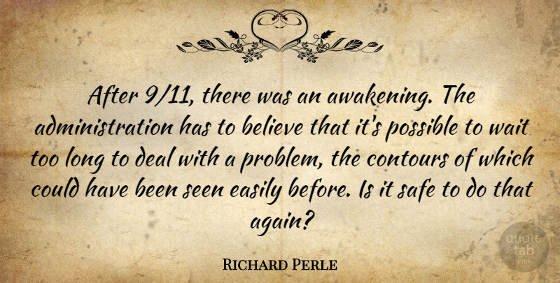 Richard Perle Quote About Believe, Deal, Easily, Possible, Safe: After 9 11 There Was...
