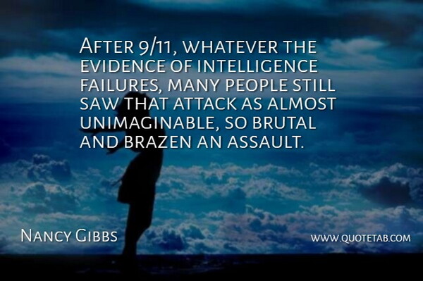 Nancy Gibbs Quote About Almost, Attack, Brutal, Evidence, Intelligence: After 9 11 Whatever The...