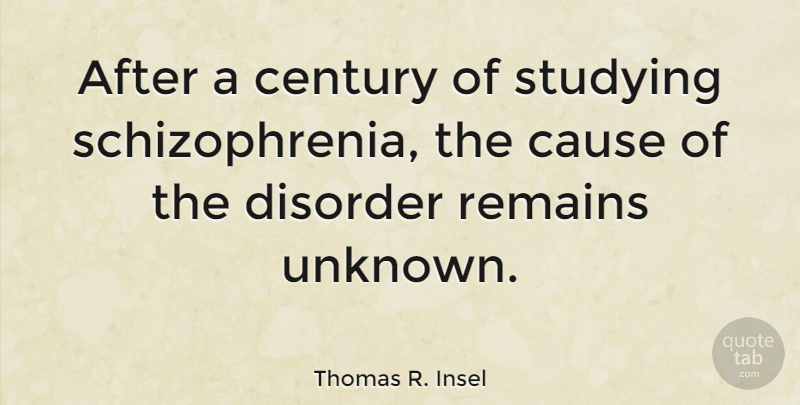 Thomas R. Insel Quote About Century, Disorder, Remains: After A Century Of Studying...