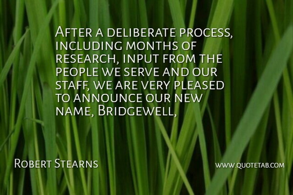 Robert Stearns Quote About Announce, Deliberate, Including, Input, Months: After A Deliberate Process Including...
