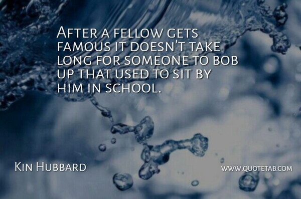 Kin Hubbard Quote About School, Long, Literature: After A Fellow Gets Famous...