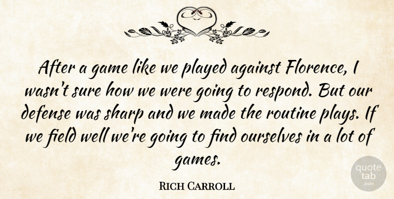 Rich Carroll Quote About Against, Defense, Field, Game, Ourselves: After A Game Like We...