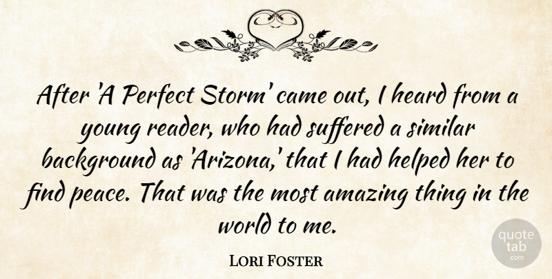 Lori Foster Quote About Amazing, Background, Came, Heard, Helped: After A Perfect Storm Came...