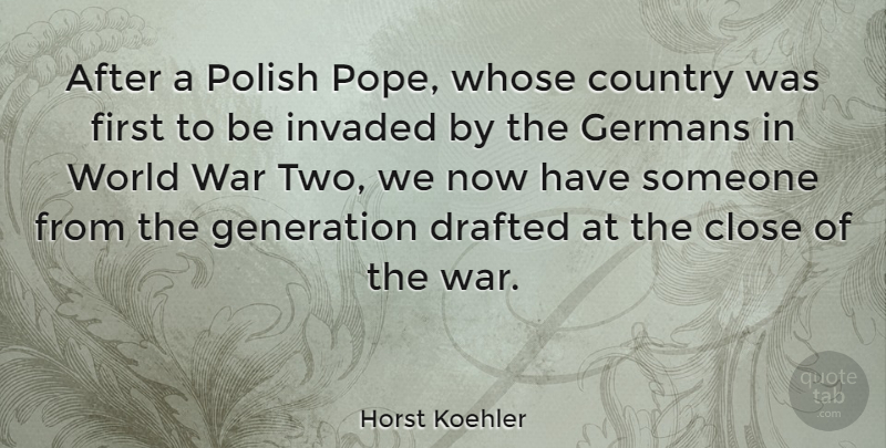 Horst Koehler Quote About Country, Drafted, Germans, Invaded, Polish: After A Polish Pope Whose...
