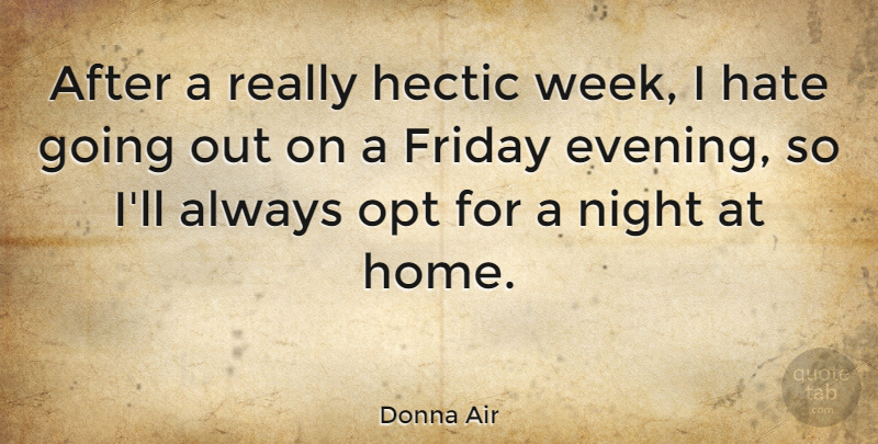 Donna Air Quote About Friday, Hectic, Home, Night: After A Really Hectic Week...