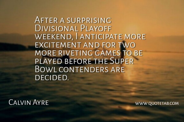 Calvin Ayre Quote About Anticipate, Bowl, Excitement, Games, Played: After A Surprising Divisional Playoff...