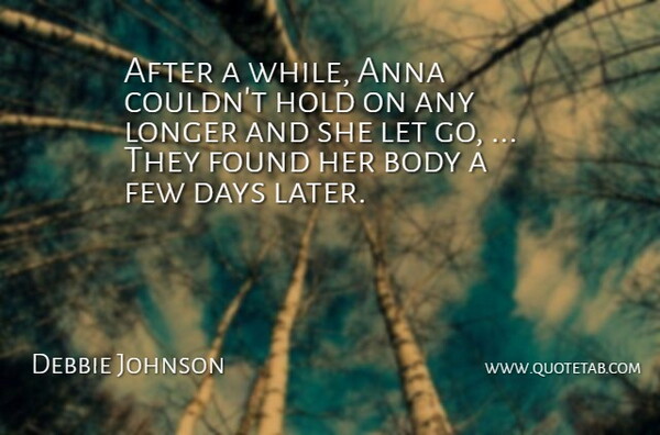 Debbie Johnson Quote About Anna, Body, Days, Few, Found: After A While Anna Couldnt...