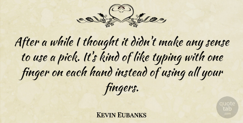 Kevin Eubanks Quote About Hands, Use, Kind: After A While I Thought...