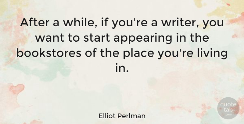 Elliot Perlman Quote About Appearing, Bookstores: After A While If Youre...