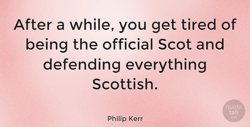Philip Kerr Quote About Defending, Official, Tired: After A While You Get...