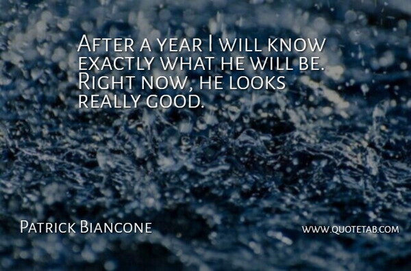 Patrick Biancone Quote About Exactly, Looks, Year: After A Year I Will...
