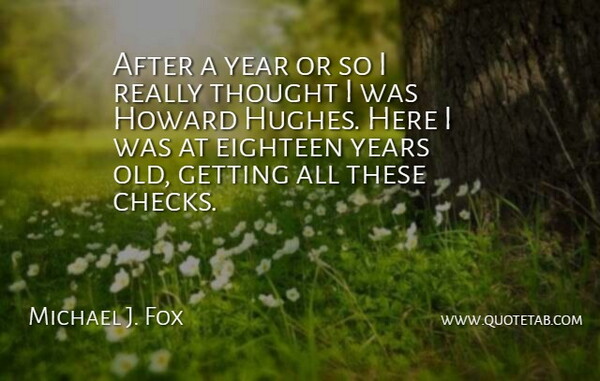 Michael J. Fox Quote About Years, Eighteen Years Old, Checks: After A Year Or So...