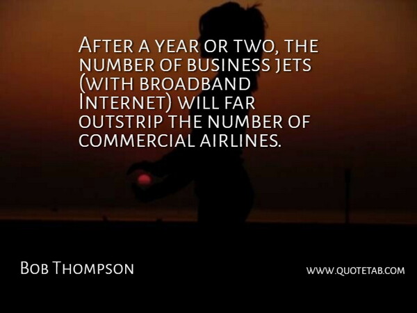 Bob Thompson Quote About Broadband, Business, Commercial, Far, Jets: After A Year Or Two...