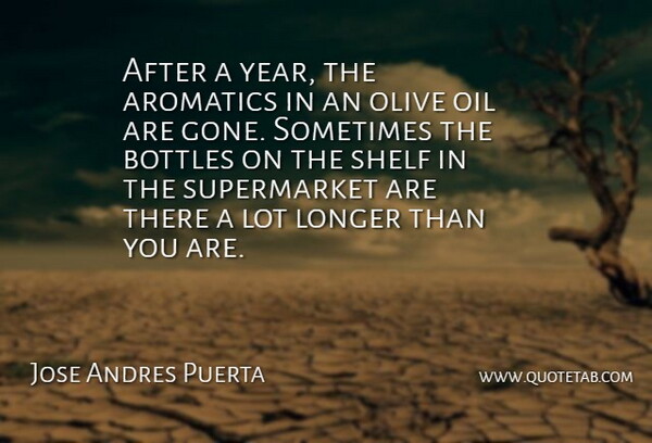 Jose Andres Puerta Quote About Longer, Olive, Shelf: After A Year The Aromatics...