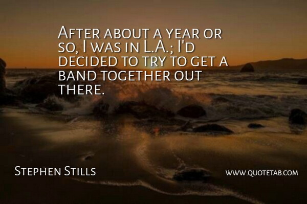 Stephen Stills Quote About American Musician, Decided: After About A Year Or...