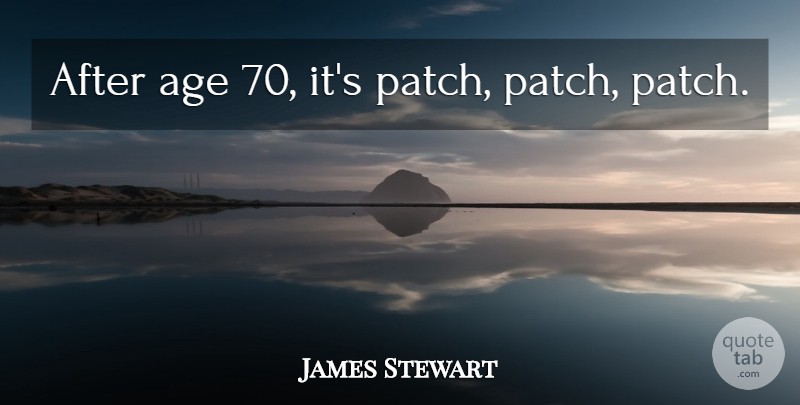 James Stewart Quote About Health, Age, Patches: After Age 70 Its Patch...
