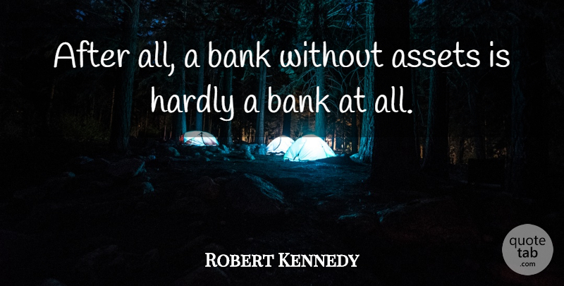 Robert Kennedy Quote About Assets: After All A Bank Without...