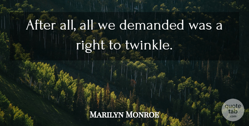 Marilyn Monroe Quote About undefined: After All All We Demanded...