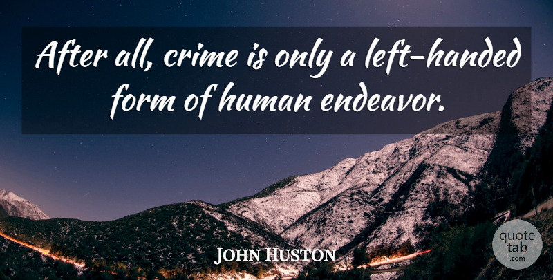 John Huston Quote About American Director, Human: After All Crime Is Only...