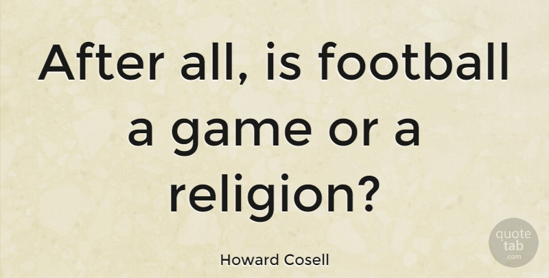Howard Cosell Quote About Football, Games: After All Is Football A...