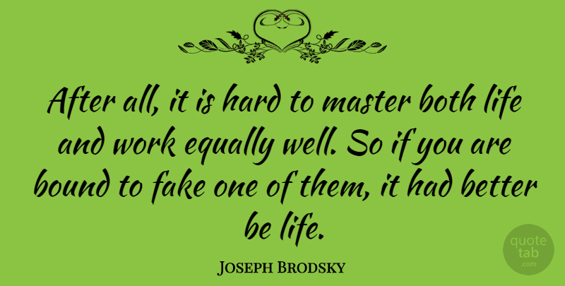 Joseph Brodsky Quote About Fake People, Life Is Hard, Masters: After All It Is Hard...