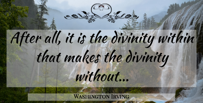 Washington Irving Quote About Divinity, Spirituality: After All It Is The...