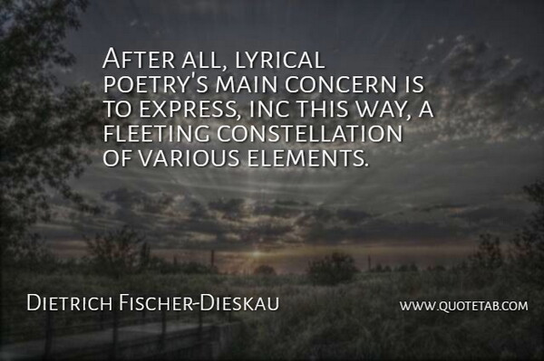 Dietrich Fischer-Dieskau Quote About Concern, Fleeting, Lyrical, Main, Various: After All Lyrical Poetrys Main...