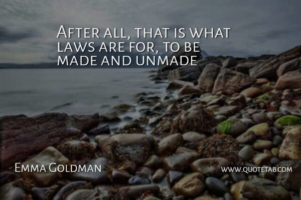 Emma Goldman Quote About Law, Made: After All That Is What...
