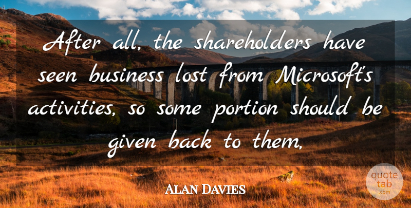 Alan Davies Quote About Business, Given, Lost, Portion, Seen: After All The Shareholders Have...