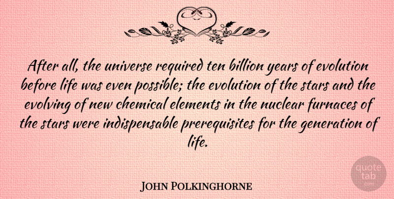 John Polkinghorne Quote About Stars, Years, Generations: After All The Universe Required...