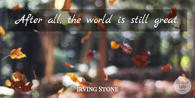 Irving Stone Quote About World, Stills: After All The World Is...