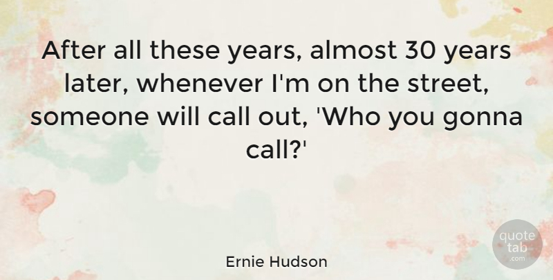 Ernie Hudson Quote About Call, Gonna, Whenever: After All These Years Almost...