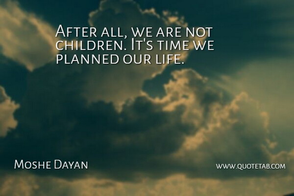 Moshe Dayan Quote About Children, Our Lives: After All We Are Not...