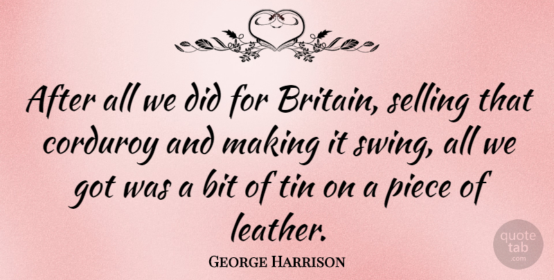 George Harrison Quote About Swings, Pieces, Tin: After All We Did For...