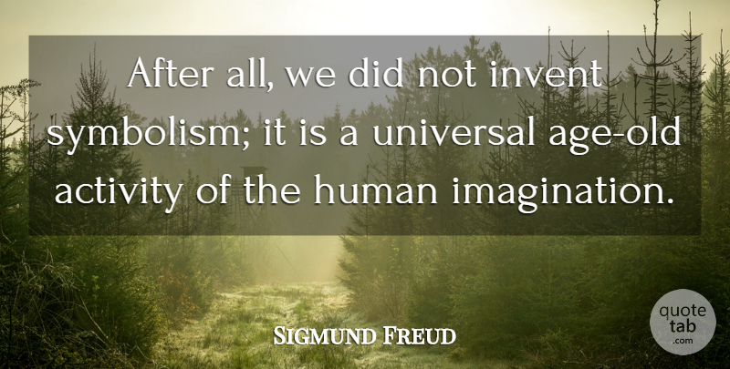 Sigmund Freud Quote About Symbolism, Imagination, Age: After All We Did Not...