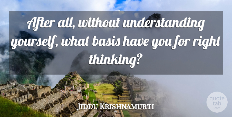 Jiddu Krishnamurti Quote About Thinking, Understanding, Bases: After All Without Understanding Yourself...