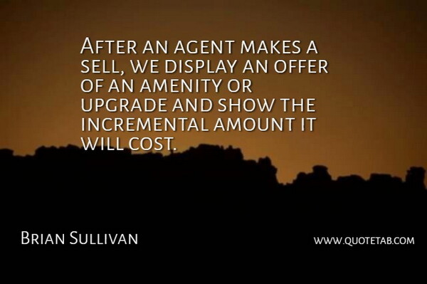 Brian Sullivan Quote About Agent, Amount, Display, Offer, Upgrade: After An Agent Makes A...