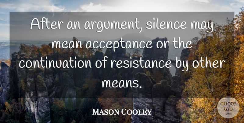Mason Cooley Quote About Mean, Acceptance, Silence: After An Argument Silence May...