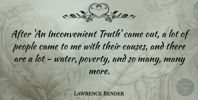 Lawrence Bender Quote About Came, People, Truth: After An Inconvenient Truth Came...