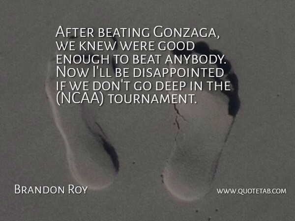 Brandon Roy Quote About Beating, Deep, Good, Knew: After Beating Gonzaga We Knew...