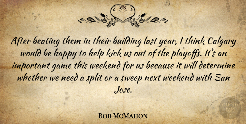 Bob McMahon Quote About Beating, Building, Determine, Game, Happy: After Beating Them In Their...
