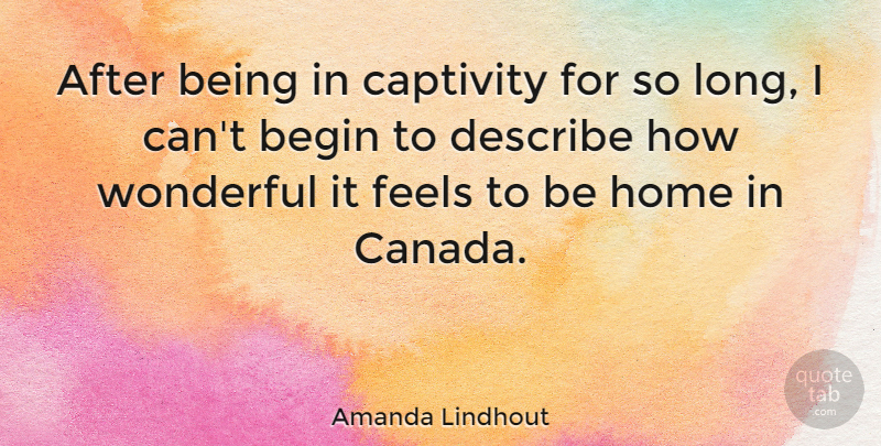 Amanda Lindhout Quote About Home, Long, Captivity: After Being In Captivity For...