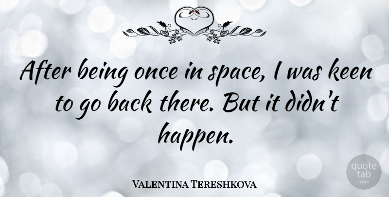 Valentina Tereshkova Quote About undefined: After Being Once In Space...