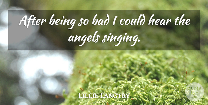 Lillie Langtry Quote About Angel, Angels Singing, Singing: After Being So Bad I...