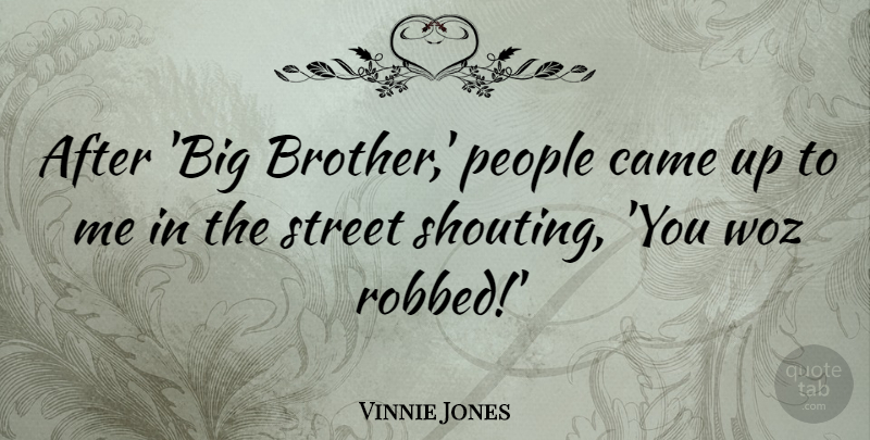 Vinnie Jones Quote About Brother, People, Shouting: After Big Brother People Came...
