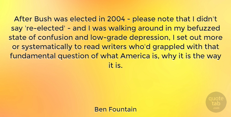 Ben Fountain Quote About America, Bush, Confusion, Elected, Note: After Bush Was Elected In...