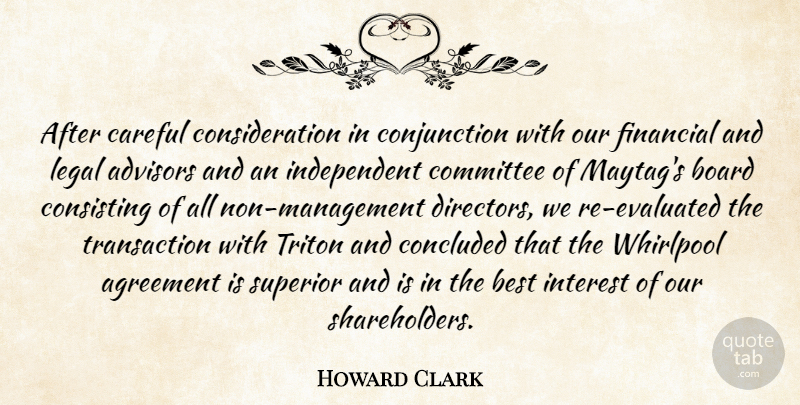 Howard Clark Quote About Agreement, Best, Board, Careful, Committee: After Careful Consideration In Conjunction...